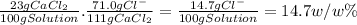 \frac{23gCaCl_{2}}{100gSolution} .\frac{71.0gCl^{-} }{111gCaCl_{2}} =\frac{14.7gCl^{-} }{100gSolution} = 14.7w/w \%