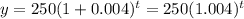 y=250(1 +0.004)^{t} = 250 (1.004)^t