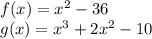 f(x)=x^{2} -36\\g(x)=x^{3}+2x^{2}  -10