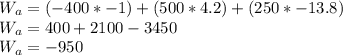 W_a=(-400*-1)+(500*4.2)+(250*-13.8)\\W_a=400+2100-3450\\W_a=-950