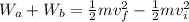 W_a+W_b=\frac{1}{2}mv_f^{2}-\frac{1}{2}mv_i^{2}