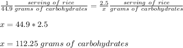 \frac{1}{44.9}\frac{serving\ of\ rice}{grams\ of\ carbohydrates} =\frac{2.5}{x}\frac{serving\ of\ rice}{grams\ of\ carbohydrates} \\ \\x=44.9*2.5\\ \\x=112.25\ grams\ of\ carbohydrates