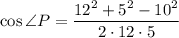\cos\angle P=\dfrac{12^2+5^2-10^2}{2\cdot 12\cdot 5}