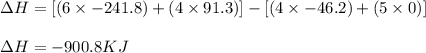 \Delta H=[(6\times -241.8)+(4\times 91.3)]-[(4\times -46.2)+(5\times 0)]\\\\\Delta H=-900.8KJ
