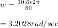 w = \frac{30.6*2\pi}{60}\\\\= 3.2028rad/sec