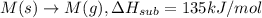 M(s)\rightarrow M(g),\Delta H_{sub}=135kJ/mol