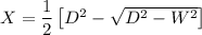 X=\dfrac{1}{2}\left [ D^2-\sqrt{D^2-W^2} \right ]