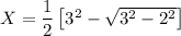 X=\dfrac{1}{2}\left [ 3^2-\sqrt{3^2-2^2} \right ]
