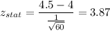 z_{stat} = \displaystyle\frac{4.5 - 4}{\frac{1}{\sqrt{60}} } = 3.87