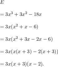 E\\\\=3x^3+3x^2-18x\\\\=3x(x^2+x-6)\\\\=3x(x^2+3x-2x-6)\\\\=3x(x(x+3)-2(x+3))\\\\=3x(x+3)(x-2).