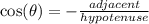 \cos( \theta)  =  -  \frac{adjacent}{hypotenuse}