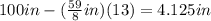 100in-(\frac{59}{8}in)(13)=4.125in