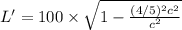L ' = 100\times \sqrt{1 - \frac{(4/5)^2c^2}{c^2}