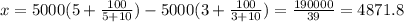 x=5000(5+\frac{100}{5+10})-5000(3+\frac{100}{3+10})=\frac{190000}{39}=4871.8
