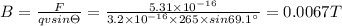 B=\frac{F}{qvsin\Theta }=\frac{5.31\times 10^{-16}}{3.2\times 10^{-16}\times 265\times sin69.1^{\circ}}=0.0067T