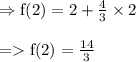 \begin{array}{l}{\Rightarrow \mathrm{f}(2)=2+\frac{4}{3} \times 2} \\\\ {=\mathrm{f}(2)=\frac{14}{3}}\end{array}