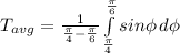 T_{avg} = \frac{1}{ \frac{ \pi }{4}- \frac{ \pi }{6} } \int\limits^ \frac{ \pi }{6} _ \frac{ \pi }{4} {sin \phi } \, d \phi