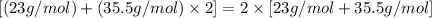 [(23 g/mol)+(35.5 g/mol)\times 2]=2\times [23 g/mol+35.5 g/mol]