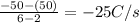 \frac{-50-(50)}{6-2}=-25 C/s