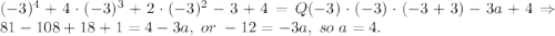 (-3)^4+4\cdot (-3)^3+2 \cdot (-3)^2-3+4 = Q(-3)\cdot (-3)\cdot (-3+3)-3a+4\Rightarrow 81-108+18+1=4-3a,\;or\;-12=-3a,\;so\;a=4.
