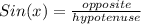 Sin(x)= \frac{opposite}{hypotenuse}