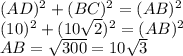 (AD)^2+(BC)^2 = (AB)^2 \\&#10;(10)^2 + (10 \sqrt{2})^2 = (AB)^2 \\&#10;AB =  \sqrt{300} = 10 \sqrt{3}
