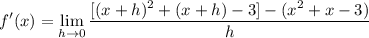 \displaystyle f'(x) = \lim_{h \to 0} \frac{[(x + h)^2 + (x + h) - 3] - (x^2 + x - 3)}{h}