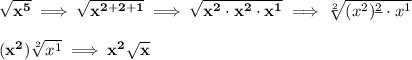 \bf &#10;\sqrt{x^5}\implies \sqrt{x^{2+2+1}}\implies \sqrt{x^2\cdot x^2\cdot x^1}\implies \sqrt[\underline{2}]{(x^2)^{\underline{2}}\cdot x^1}&#10;\\\\&#10;(x^2)\sqrt[2]{x^1}\implies x^2\sqrt{x}