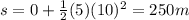 s=0+\frac{1}{2}(5)(10)^2=250 m