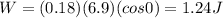 W=(0.18)(6.9)(cos 0)=1.24 J