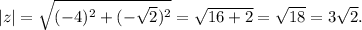 |z|=\sqrt{(-4)^2+(-\sqrt{2})^2}=\sqrt{16+2}=\sqrt{18}=3\sqrt{2}.