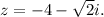 z=-4-\sqrt{2}i.