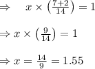 \Rightarrow \quad x \times\left(\frac{7+2}{14}\right)=1 \\\\ \Rightarrow x \times\left(\frac{9}{14}\right)=1 \\\\ \Rightarrow x=\frac{14}{9}=1.55