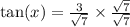 \tan(x)  =  \frac{3}{ \sqrt{7} }  \times  \frac{\sqrt{7}}{\sqrt{7}}