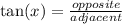 \tan(x)  =  \frac{opposite}{adjacent}