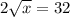 2\sqrt{x}=32