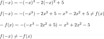 f(-x)=-(-x)^3-2(-x)^2+5\\ \\f(-x)=-(-x^3)-2x^2+5=x^3-2x^2+5\neq f(x)\\ \\-f(x)=-(-x^3-2x^2+5)=x^3+2x^2-5\\ \\f(-x)\neq -f(x)