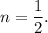 n=\dfrac{1}{2}.