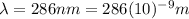 \lambda=286 nm=286(10)^{-9}m