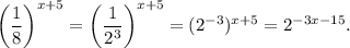 \left(\dfrac{1}{8}\right)^{x+5}=\left(\dfrac{1}{2^3}\right)^{x+5}=(2^{-3})^{x+5}=2^{-3x-15}.