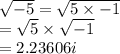 \sqrt{-5}=\sqrt{5\times -1}\\ =\sqrt{5}\times \sqrt{-1}\\ =2.23606i