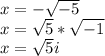 x=-\sqrt{-5} \\x=\sqrt{5}*\sqrt{-1}\\ x=\sqrt{5}i
