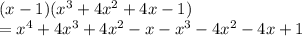 (x-1)(x^{3}+4x^{2}  +4x-1)\\=x^4+4x^3+4x^2-x -x^3-4x^2-4x+1