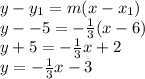 y - y_1 = m(x-x_1)\\y - -5 = -\frac{1}{3}(x - 6)\\y + 5 = -\frac{1}{3}x + 2\\y = -\frac{1}{3}x -3