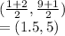 (\frac{1+2}{2} ,\frac{9+1}{2})\\ =(1.5,5)
