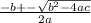 \frac{ - b +  -  \sqrt{ {b}^{2} - 4ac } }{2a}