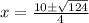 x = \frac{ 10\pm \sqrt{ 124 } }{4}