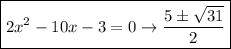 \boxed {2 {x}^{2} - 10x - 3 = 0 \rightarrow \frac{ 5\pm \sqrt{ 31 } }{2} }