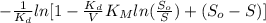 -\frac{1}{K_{d}}ln[1 - \frac{K_{d}}{V}{K_{M} ln (\frac{S_{o}}{S}) + (S_{o} - S)]