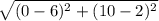 \sqrt{(0-6)^2+(10-2)^2}